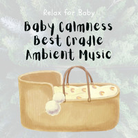 Relax for Baby - Baby Calmness - Best Cradle Ambient Music