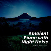 Ambient Chill Sleepers - Ambient Piano with Night Noise