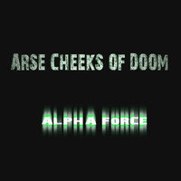 Alpha Force - Arse Cheeks of Doom