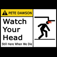 Pete Dawson - Watch Your Head/Still Here When We Die