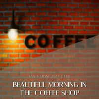 Saxophone Jazz Club - Beautiful Morning in the Coffee Shop