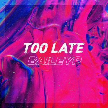 Bailey P - Too Late