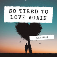 JOHN ERCAN - So Tired To Love Again