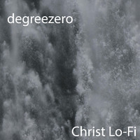 Degreezero - Christ Lo-Fi