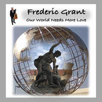 Frederic Grant - Our World Needs More Love