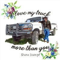 Shane Stumpf - I Love My Truck More Than You