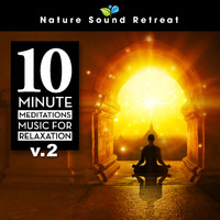 Nature Sound Retreat - 10 Minute Meditations - Music for Relaxation (Vol. 2)