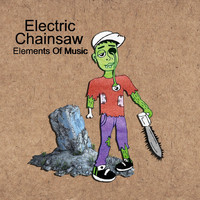 Elements of Music - Electric Chainsaw