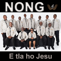 Nong - E Tla Ho Jesu