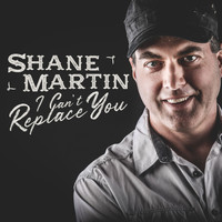 Shane Martin - I Can't Replace You
