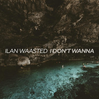 Ilan Waasted - I Don't Wanna (Explicit)