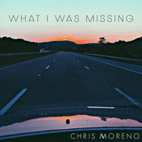 Chris Moreno - What I Was Missing