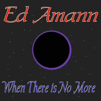 Ed Amann - When There Is No More