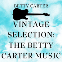 Betty Carter - Vintage Selection: The Betty Carter Music (2021 Remastered)