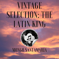 Mongo Santamaría - Vintage Selection: The Latin King (2021 Remastered)