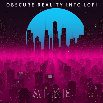 Aire - Obscure Reality into Lofi