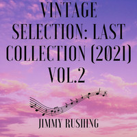 Jimmy Rushing - Vintage Selection: Last Collection, Vol. 2 (2021 Remastered)
