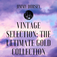 Jimmy Dorsey - Vintage Selection: The Ultimate Gold Collection (2021 Remastered)