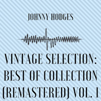 Johnny Hodges - Vintage Selection: Best of Collection (2021 Remastered), Vol. 1