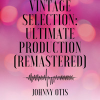 Johnny Otis - Vintage Selection: Ultimate Production (2021 Remastered)