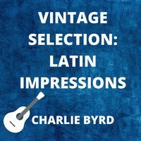 Charlie Byrd - Vintage Selection: Latin Impressions (2021 Remastered)