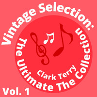 Clark Terry - Vintage Selection: The Ultimate the Collection, Vol. 1 (2021 Remastered)