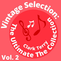 Clark Terry - Vintage Selection: The Ultimate the Collection, Vol. 2 (2021 Remastered)