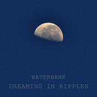 Waterbank - Dreaming in Ripples