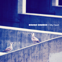 ROUGH CHURCH - Silly Heart