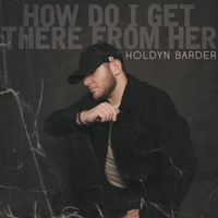Holdyn Barder - How Do I Get There From Her