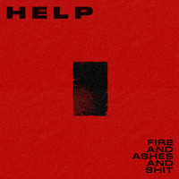 Help - Fire and Ashes and Shit (Explicit)