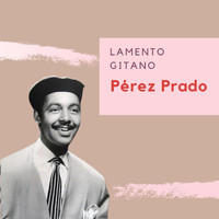Perez Prado - Lamento Gitano - Pérez Prado (Volume 1)