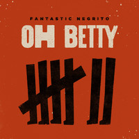Fantastic Negrito - Oh Betty
