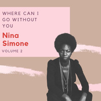 Nina Simone - Where Can I Go Without You - Nina Simone (Volume 2)