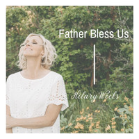 Hilary Weeks - Father Bless Us