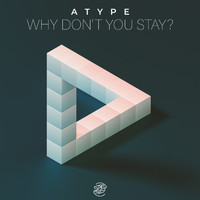 Atype - Why Don't You Stay