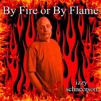 Izzy Schneerson - By Fire or by Flame
