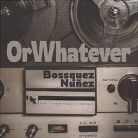 Bossquez Nuñez - Or Whatever