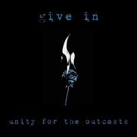 Unity for the Outcasts - Give In