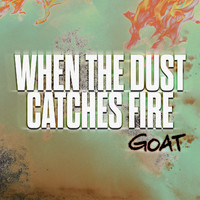 Goat - When The Dust Catches Fire