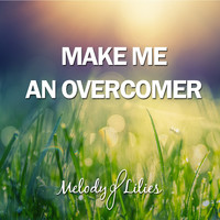 Melody of Lilies - Make Me an Overcomer