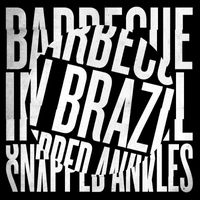 Snapped Ankles - Barbecue In Brazil