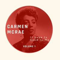 Carmen McRae - If Love Is Good to Me - Carmen McRae (Volume 1)