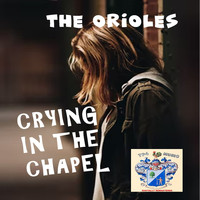 Orioles - Crying in the Chapel