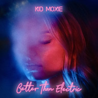 Kid Moxie - Better Than Electric