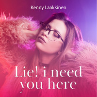 Kenny Laakkinen - Lie! I Need You Here