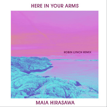 Maia Hirasawa - Here in Your Arms (Robin Lynch Remix)