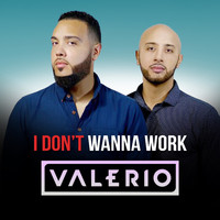 Valerio - I Don't Wanna Work