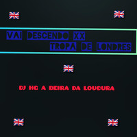 DJ HG A BEIRA DA LOUCURA - VAI DESCENDO TROPA DE LONDRES (Explicit)