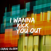 Craig Olsen - I Wanna Kick You Out